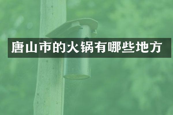 唐山市的火锅有哪些地方