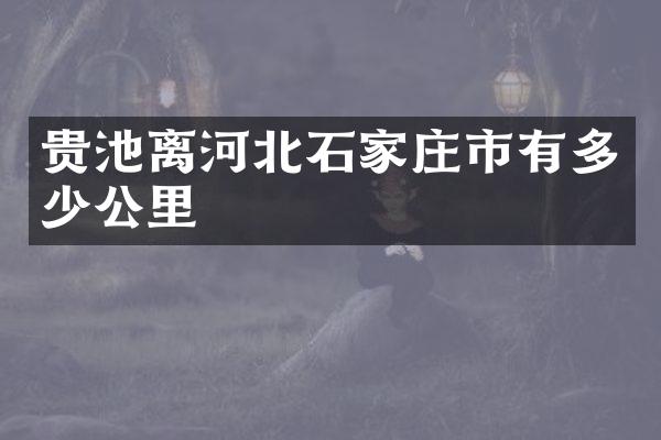 贵池离河北石家庄市有多少公里
