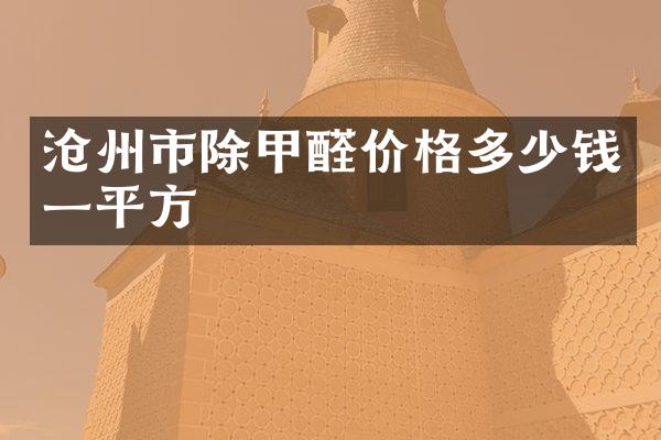 沧州市除甲醛价格多少钱一平方