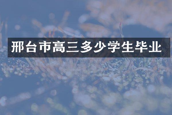邢台市高三多少学生毕业