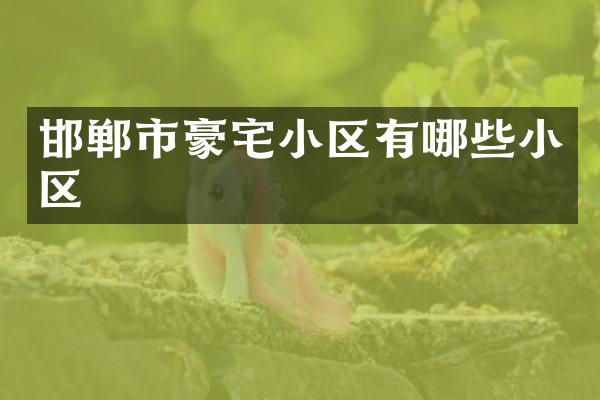 邯郸市豪宅小区有哪些小区