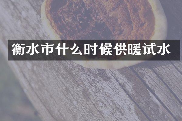 衡水市什么时候供暖试水