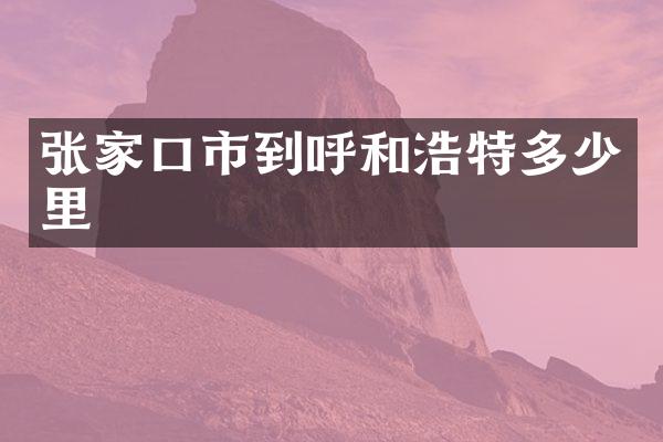 张家口市到呼和浩特多少里