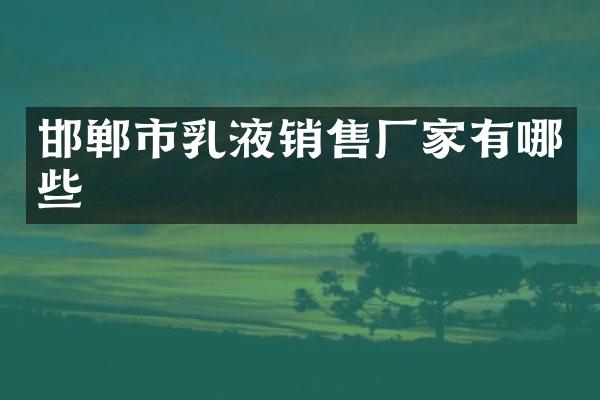 邯郸市乳液销售厂家有哪些