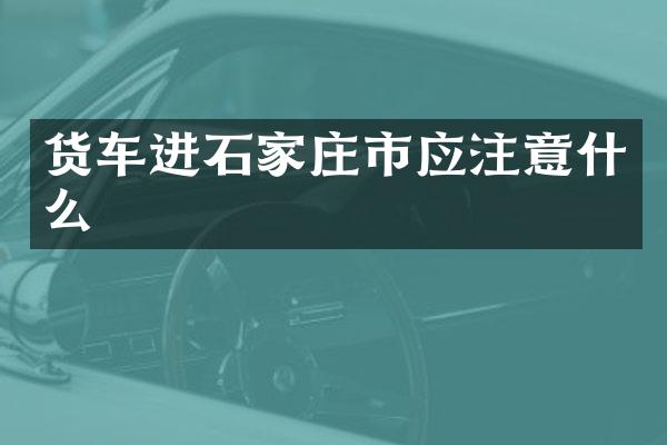 货车进石家庄市应注意什么