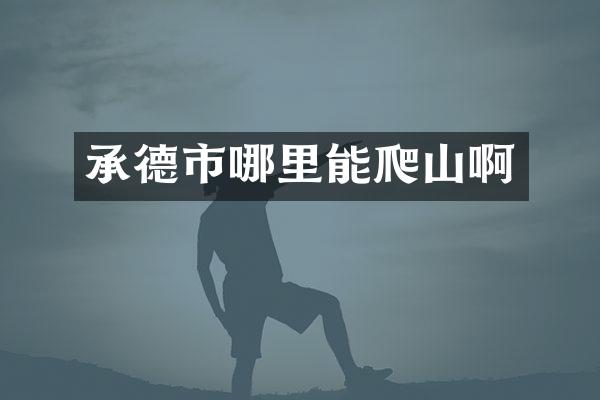 承德市哪里能爬山啊