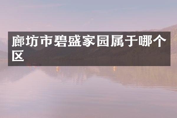 廊坊市碧盛家园属于哪个区