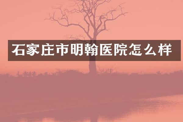 石家庄市明翰医院怎么样