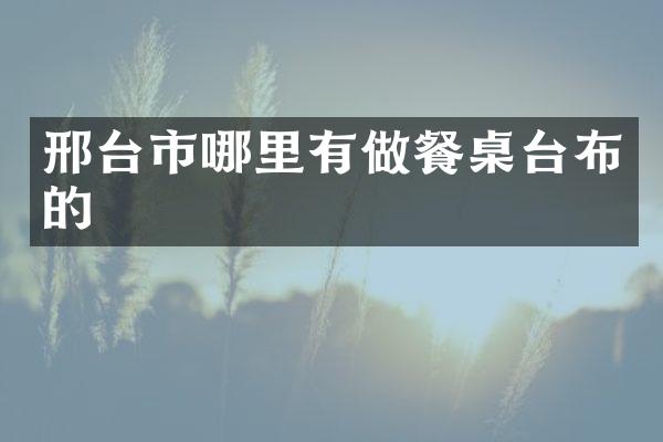 邢台市哪里有做餐桌台布的