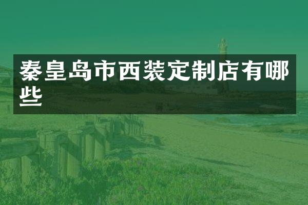 秦皇岛市西装定制店有哪些