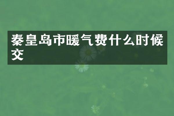 秦皇岛市暖气费什么时候交