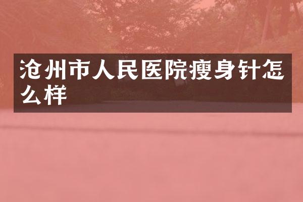 沧州市人民医院针怎么样