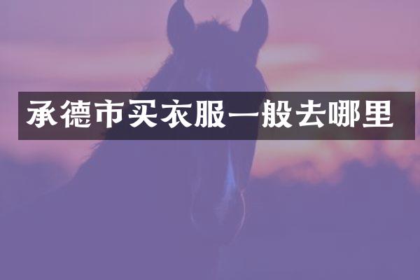 承德市买衣服一般去哪里