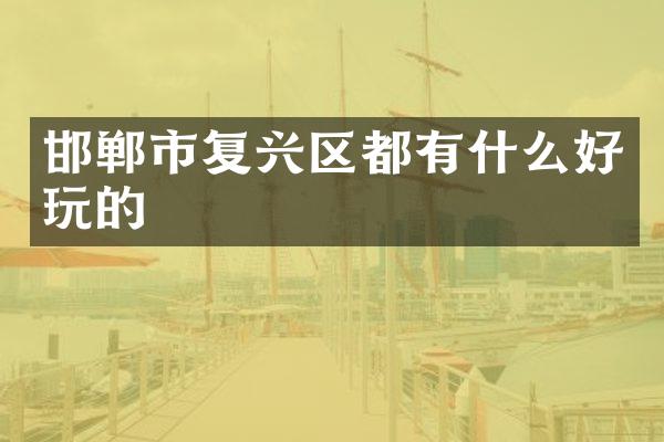邯郸市复兴区都有什么好玩的