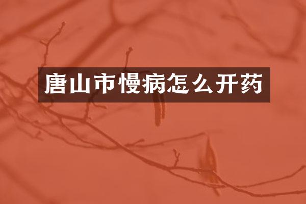 唐山市慢病怎么开药