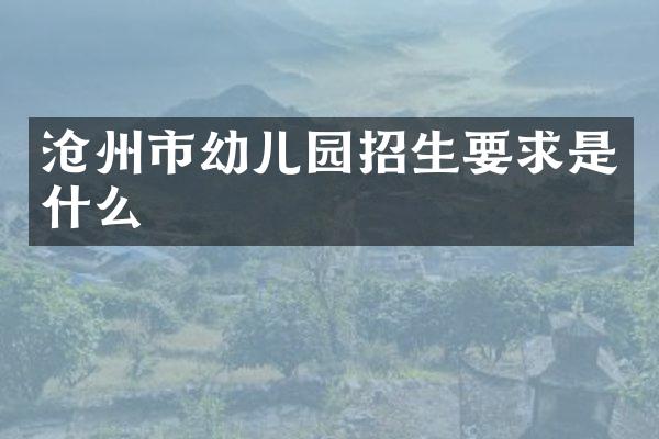 沧州市幼儿园招生要求是什么