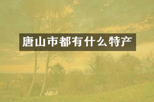 唐山市都有什么特产