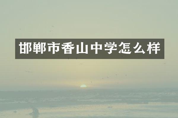 邯郸市香山中学怎么样