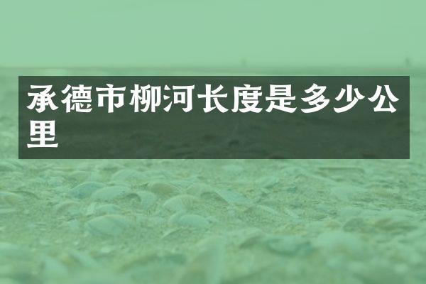 承德市柳河长度是多少公里