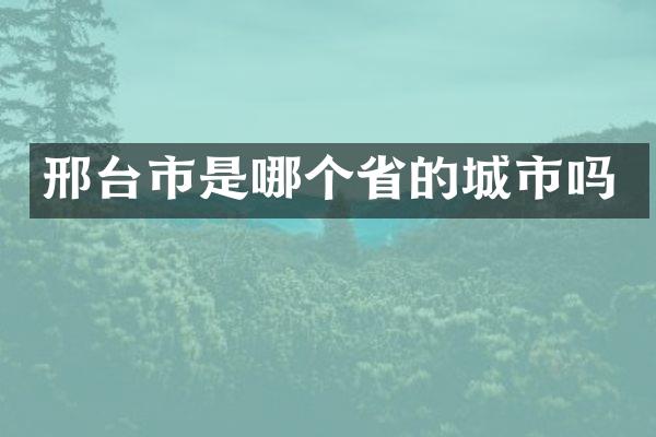 邢台市是哪个省的城市吗