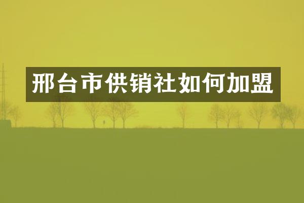 邢台市供销社如何加盟