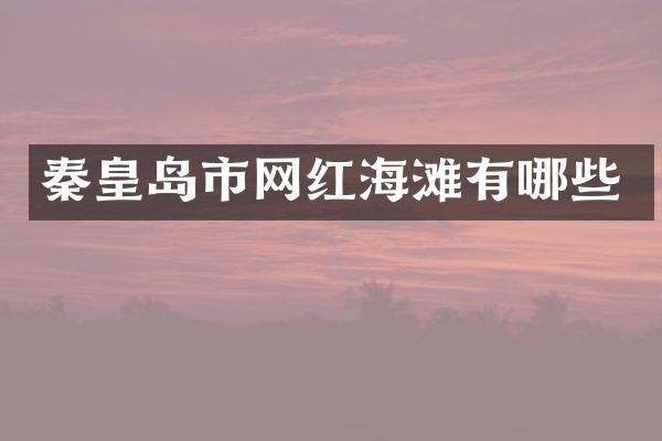 秦皇岛市网红海滩有哪些