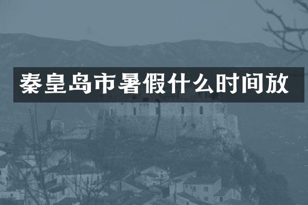 秦皇岛市暑假什么时间放
