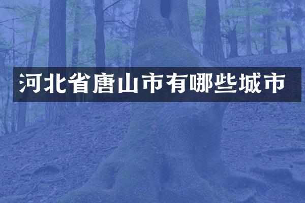 河北省唐山市有哪些城市