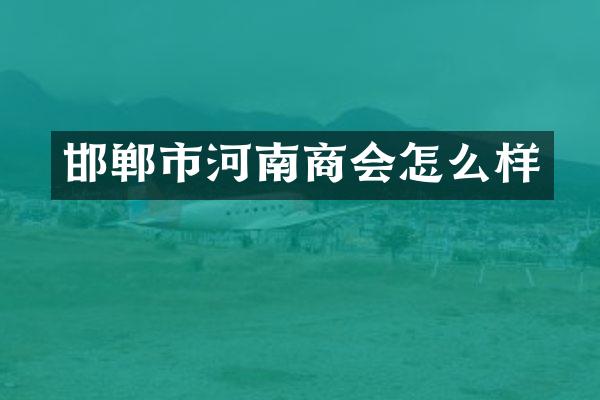 邯郸市河南商会怎么样