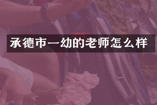 承德市一幼的老师怎么样