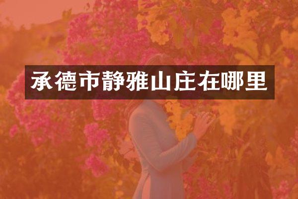 承德市静雅山庄在哪里
