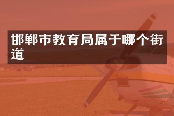 邯郸市教育局属于哪个街道