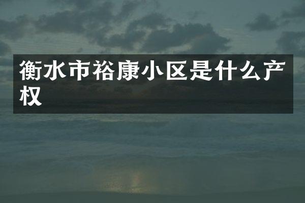 衡水市裕康小区是什么产权