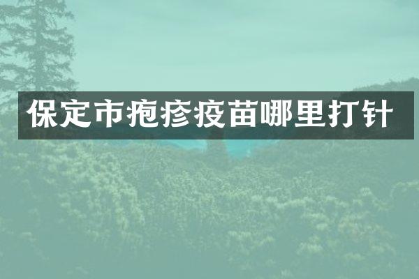 保定市疱疹疫苗哪里打针