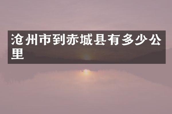 沧州市到赤城县有多少公里
