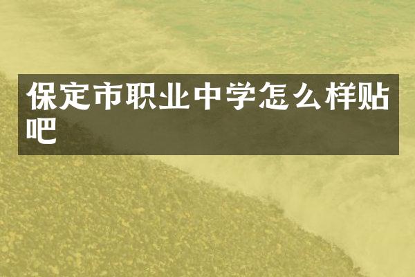 保定市职业中学怎么样贴吧