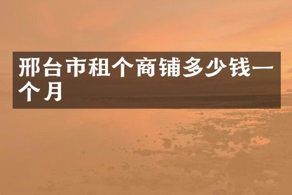 邢台市租个商铺多少钱一个月