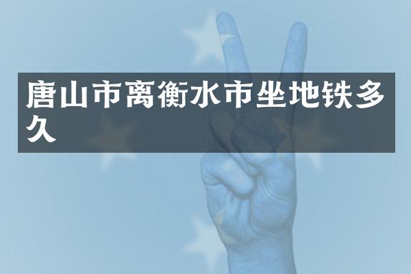 唐山市离衡水市坐地铁多久