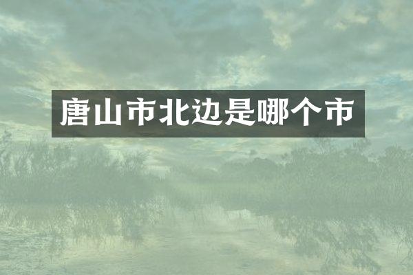 唐山市北边是哪个市