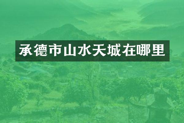 承德市山水天城在哪里