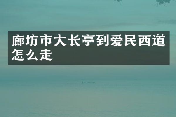 廊坊市大长亭到爱民西道怎么走