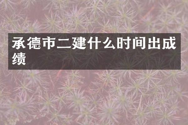 承德市二建什么时间出成绩