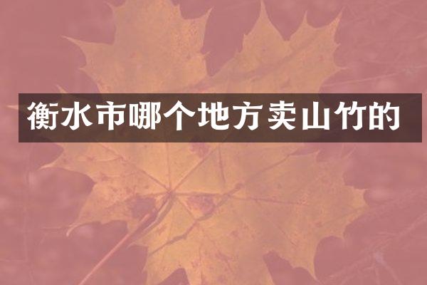 衡水市哪个地方卖山竹的