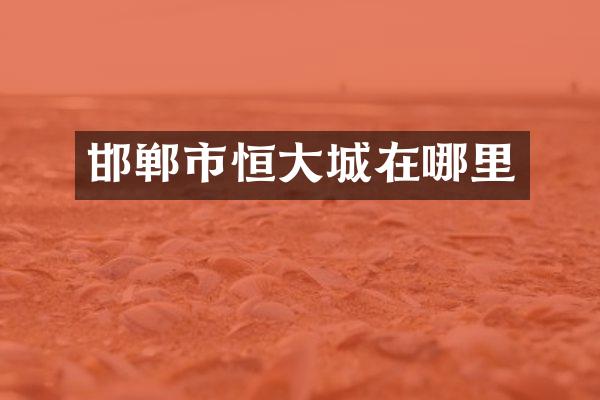 邯郸市恒大城在哪里