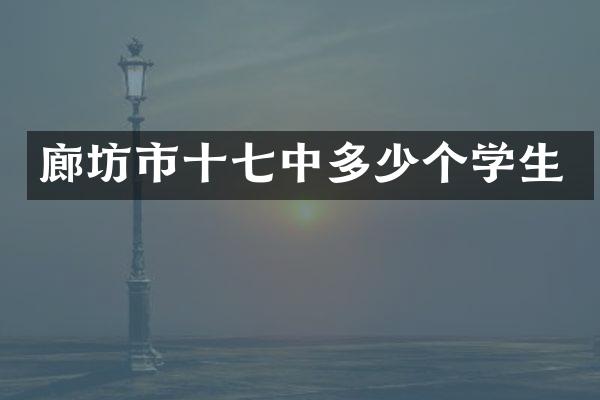 廊坊市十七中多少个学生