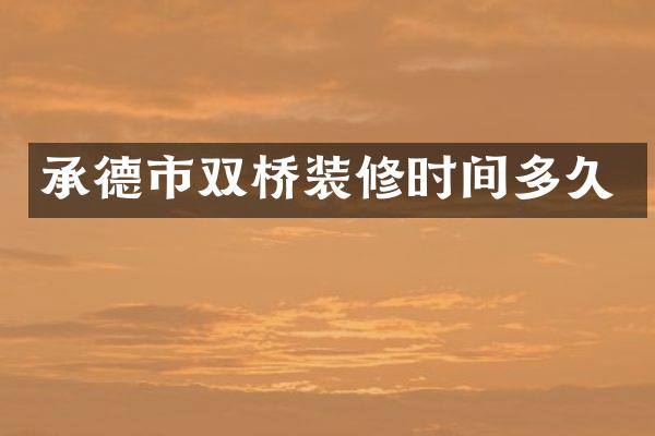 承德市双桥装修时间多久