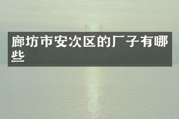 廊坊市安次区的厂子有哪些