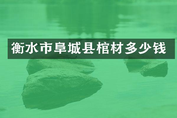 衡水市阜城县棺材多少钱