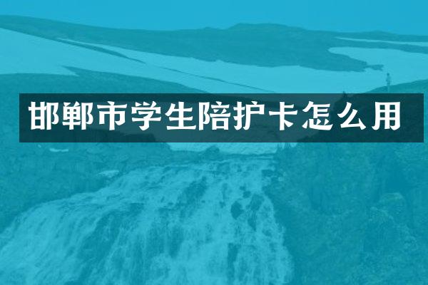 邯郸市学生陪护卡怎么用