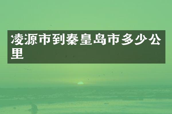 凌源市到秦皇岛市多少公里